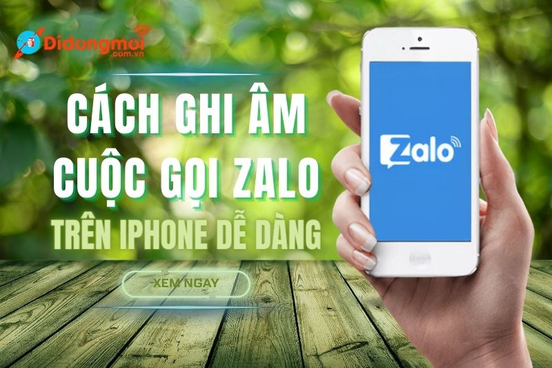 Cách ghi âm cuộc gọi Zalo trên iPhone dễ dàng ai cũng làm được