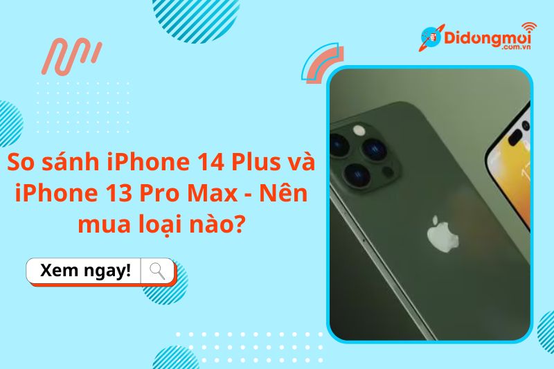 So sánh iPhone 14 Plus và iPhone 13 Pro Max - Nên mua loại nào?